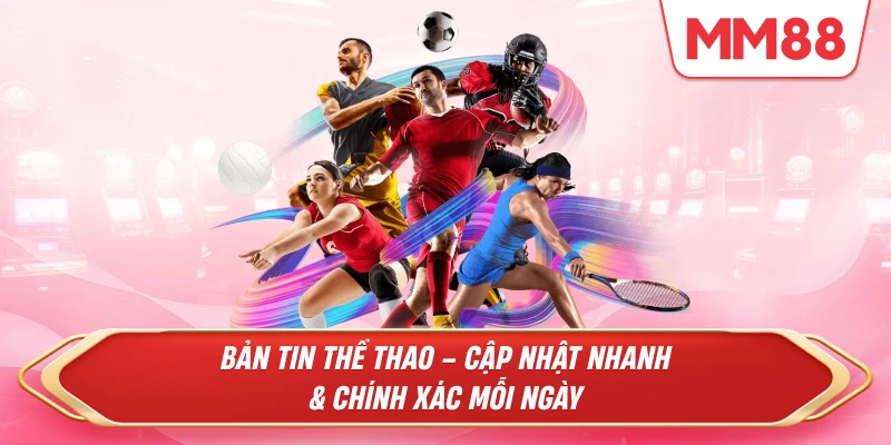 Bản Tin Thể Thao – Cập Nhật Diễn Biến Nóng Hổi