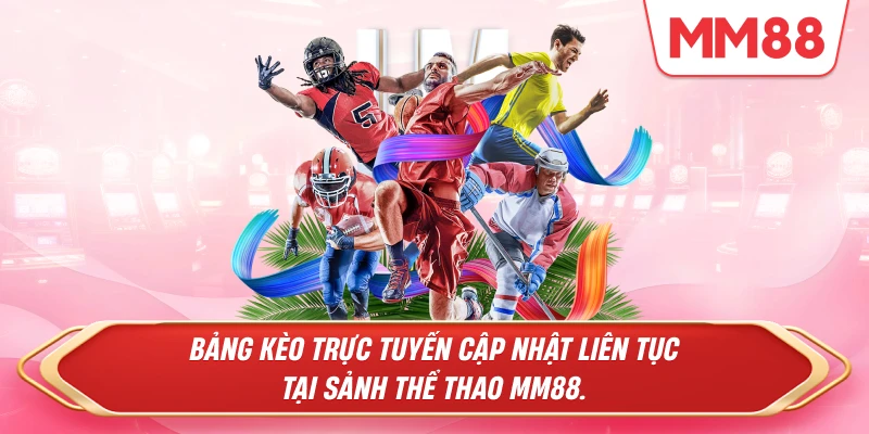Bảng kèo trực tuyến cập nhật liên tục tại sảnh Thể Thao MM88.