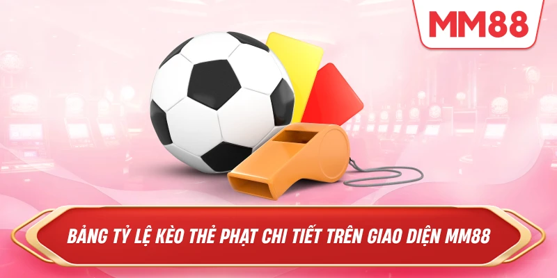 Bảng tỷ lệ kèo thẻ phạt chi tiết trên giao diện MM88