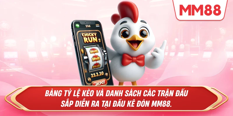 Bảng tỷ lệ kèo và danh sách các trận đấu sắp diễn ra tại Đấu kê đòn MM88.