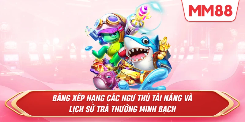 Bảng xếp hạng các ngư thủ tài năng và lịch sử trả thưởng minh bạch