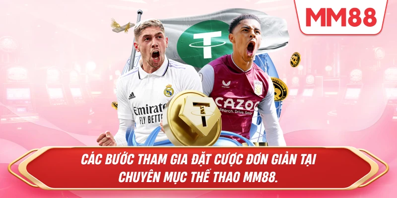 Các bước tham gia đặt cược đơn giản tại chuyên mục Thể Thao MM88.