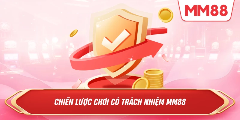 Chiến lược chơi có trách nhiệm MM88