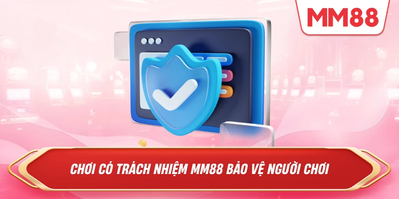 chơi có trách nhiệm mm88 bảo vệ ngưới chơi