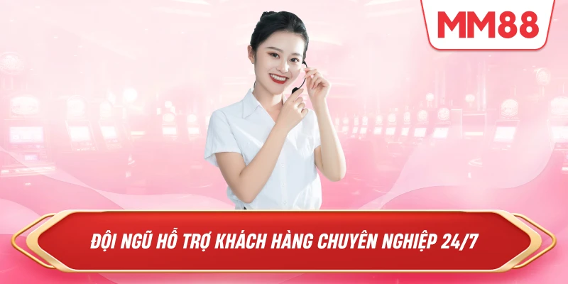 Đội ngũ hỗ trợ khách hàng chuyên nghiệp 24/7