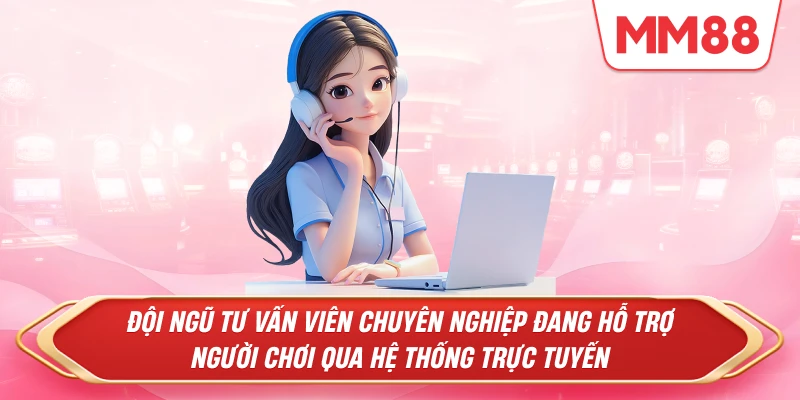 Đội ngũ tư vấn viên chuyên nghiệp đang hỗ trợ người chơi qua hệ thống trực tuyến
