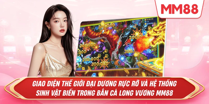 thế giới đại dương rực rỡ và hệ thống sinh vật biển trong Bắn Cá Long Vương MM88