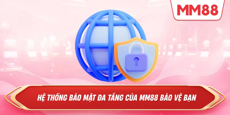 Hệ thống bảo mật đa tầng của MM88 bảo vệ bạn