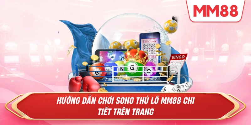 Hướng dẫn chơi Song Thủ Lô MM88 chi tiết trên trang