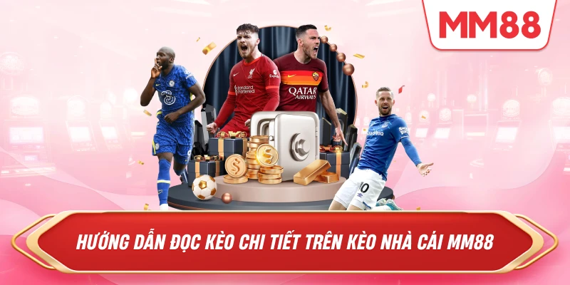 Hướng Dẫn Chi Tiết Cách Đọc Kèo Nhà Cái MM88