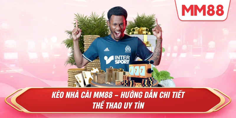 Kèo Nhà Cái MM88 – Hướng Dẫn Chi Tiết Cho Người Chơi Thể Thao