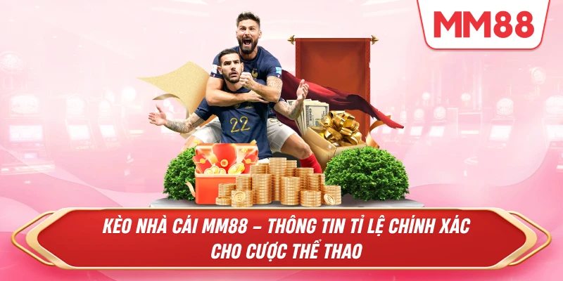 Kèo nhà cái MM88 – thông tin tỉ lệ chính xác cho cược thể thao