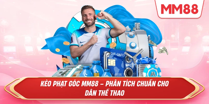 Kèo Phạt Góc MM88 – Phân Tích Chuẩn Cho Dân Thể Thao