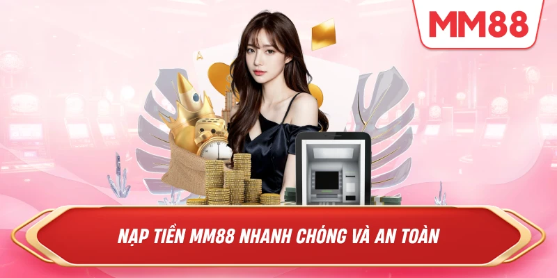 Nạp tiền MM88 nhanh chóng và an toàn