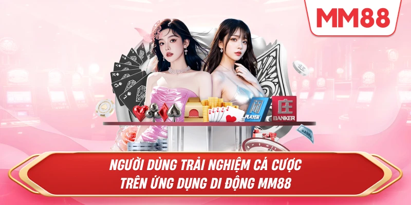 Người dùng trải nghiệm cá cược trên ứng dụng di động MM88