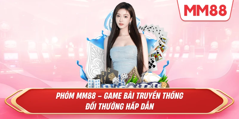 PHỎM MM88 – Trải Nghiệm Game Bài Trí Tuệ Đỉnh Cao