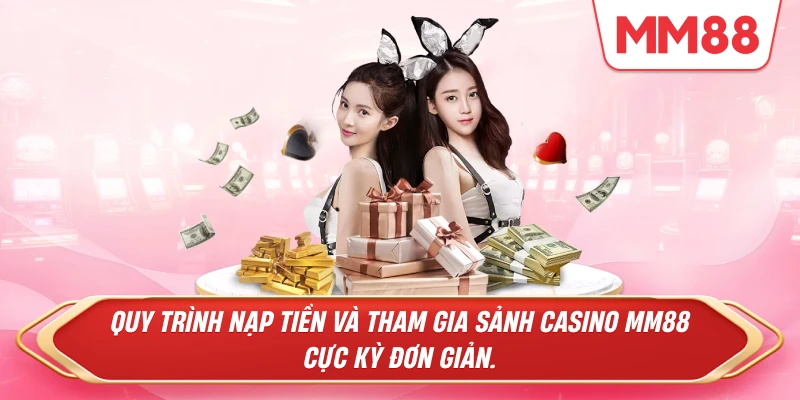 Quy trình nạp tiền và tham gia sảnh Casino MM88 cực kỳ đơn giản.
