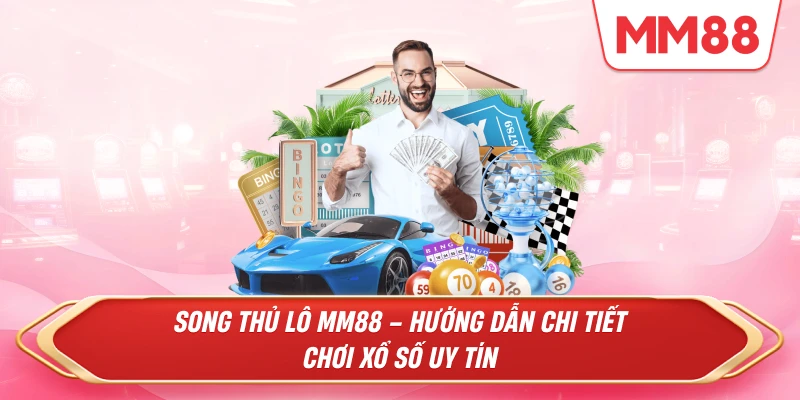 Song Thủ Lô MM88 – Trải Nghiệm Chơi Xổ Số An Toàn Và Uy Tín