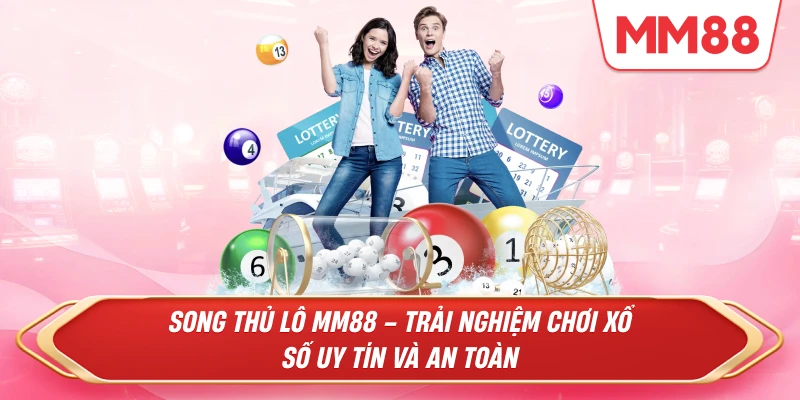 Song Thủ Lô MM88 – Trải nghiệm chơi xổ số uy tín và an toàn