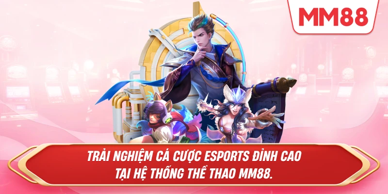 Trải nghiệm cá cược Esports đỉnh cao tại hệ thống Thể Thao MM88.