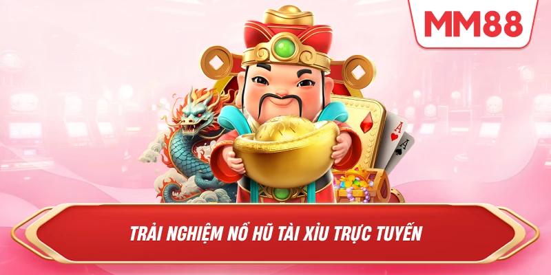 Trải nghiệm nổ hũ tài xỉu trực tuyến