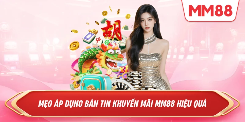 Mẹo áp dụng bản tin Khuyến mãi MM88 hiệu quả